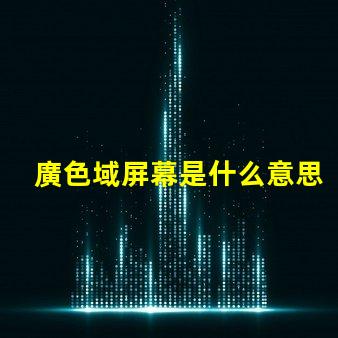 廣色域屏幕是什么意思 色域值是什么意思大好還是小好